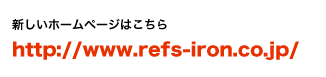 新しいホームページはこちら　http://www.refs-iron.co.jp